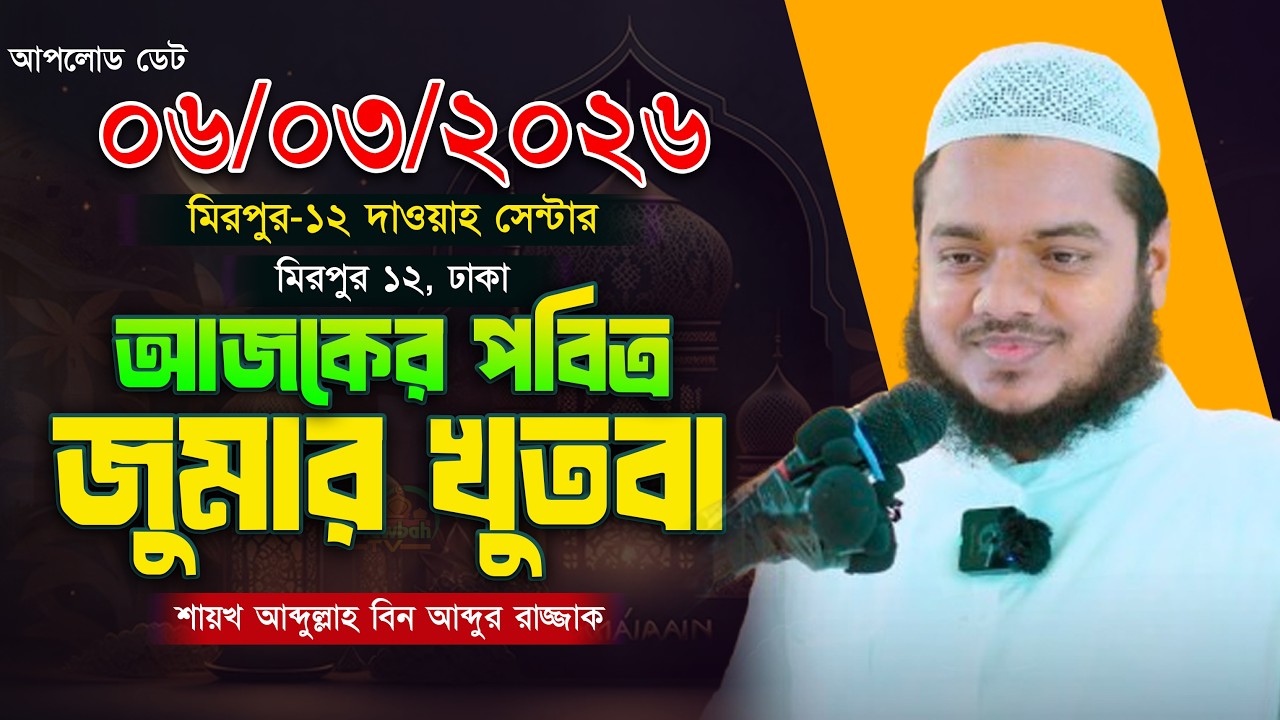 আজকের জুমার খুতবা । আব্দুল্লাহ বিন আব্দুর রাজ্জাক । Abdullah Bin Abdur Razzak Jumar Khutba 6-3-26