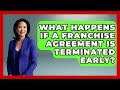 What Happens If a Franchise Agreement Is Terminated Early? | Franchisee Insider Insights News