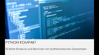 PYTHON KOMPAKT #02 Erster Eindruck und Rechnen mit mathematischen Operatoren