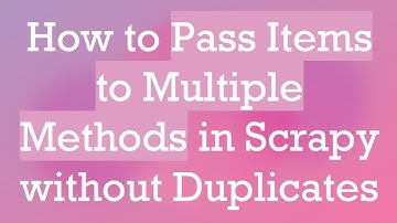 How to Pass Items to Multiple Methods in Scrapy without Duplicates