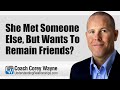 She Met Someone Else, But Wants To Remain Friends?