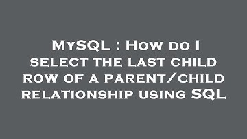 MySQL : How do I select the last child row of a parent/child relationship using SQL