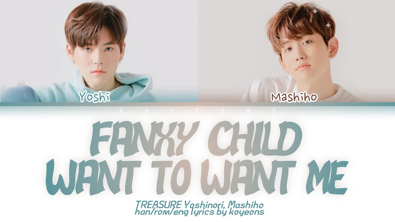 TREASURE Yoshi (요시), Mashiho (마시호) - Fanxy Child, Want To