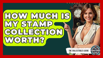 How Much Is My Stamp Collection Worth? - The Collectibles Guide