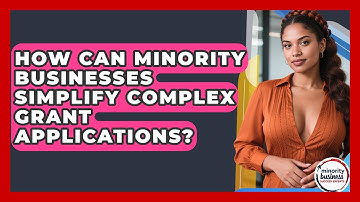 How Can Minority Businesses Simplify Complex Grant Applications? - Minority Business Success Experts