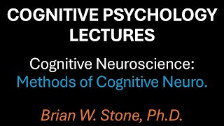 Cognitive Psychology - Cognitive Neuroscience Pt4 - Cog Neuro Methods
