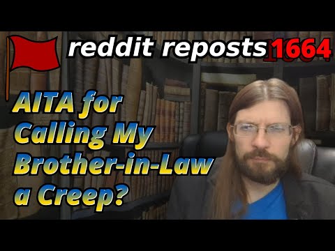 AITA for Calling My Brother-in-Law a Creep?| 3 Stories | 1664