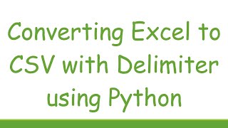 Converting Excel to CSV with Delimiter using Python