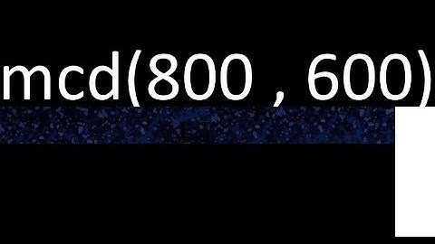mcd de 800 y 600 maximo comun divisor de numeros , ejemplo de como se halla