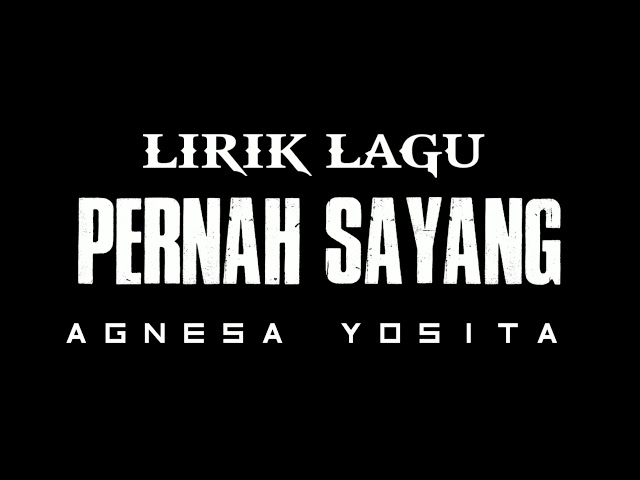 PERNAH SAYANG - AGNESA YOSITA lirik lagu mentahan class=