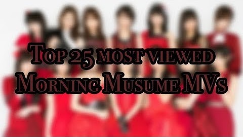 Top 25 most viewed Morning Musume MVs (June 2018)
