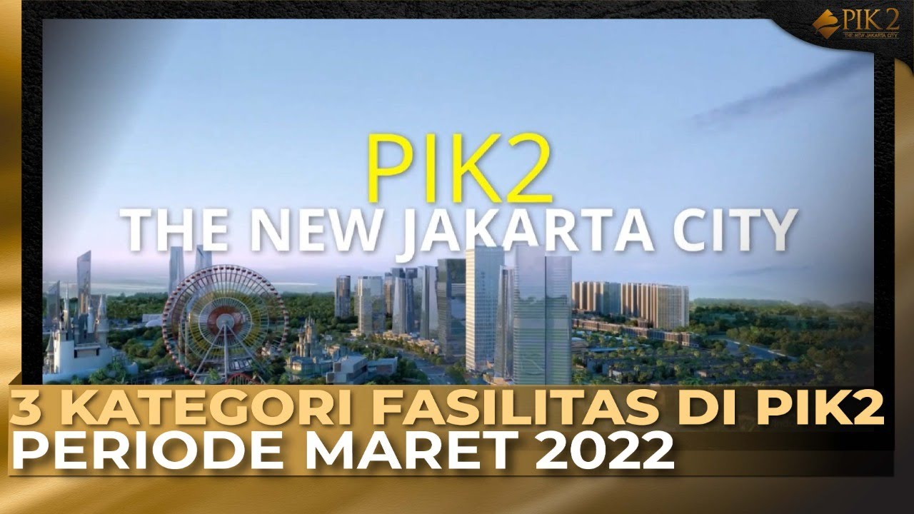 3 KATEGORI FASILITAS DI PIK2 periode maret 2022