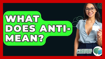 What Does Anti- Mean? - The Language Library