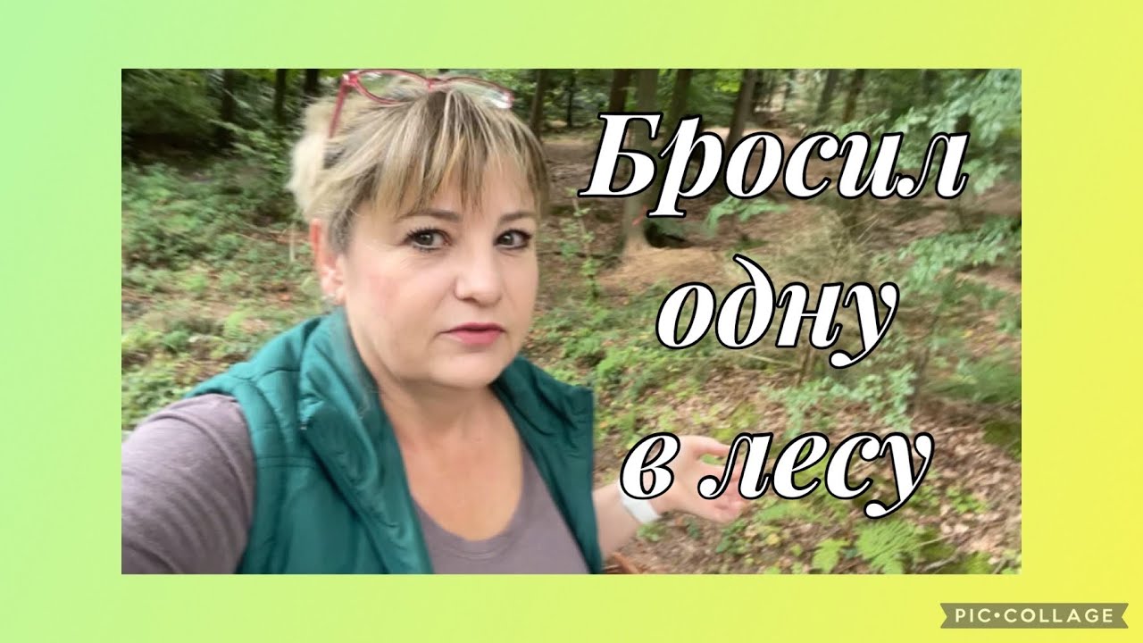 В лес за грибами,оставил одну в лесу,не сдаюсь,где та поляна?почти ...
