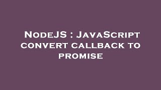 NodeJS : JavaScript convert callback to promise