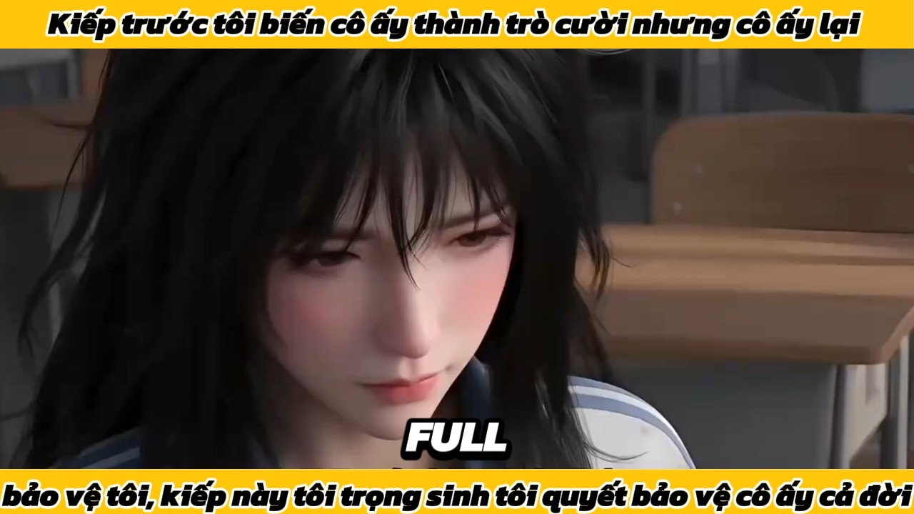 Kiếp trước tôi biến cô ấy thành trò cười nhưng cô ấy lại bảo vệ tôi kiếp này tôi sẽ bảo vệ cô ấy