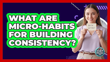 What Are Micro-Habits For Building Consistency?
