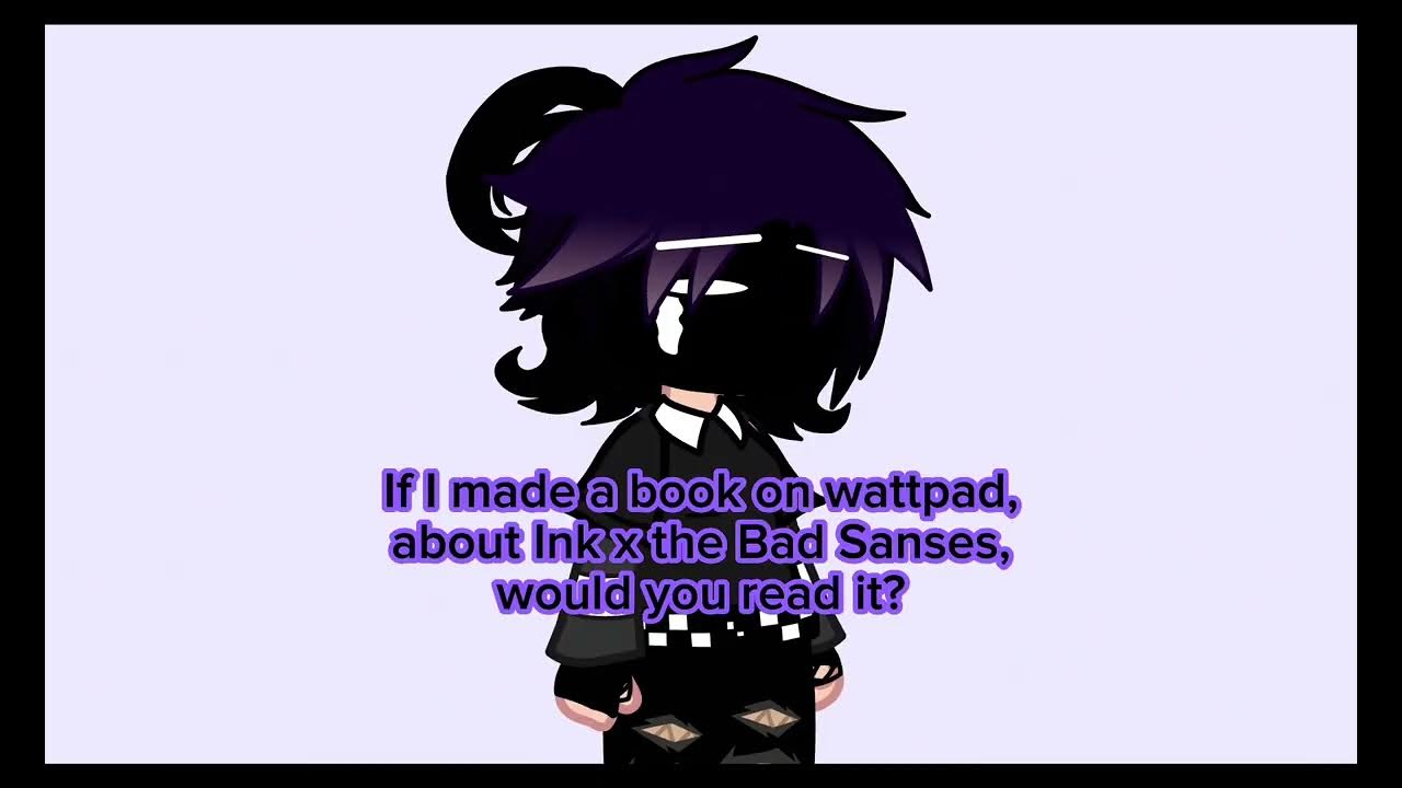 If I made a story based on "Ink x The Bad Sanses", would you read it