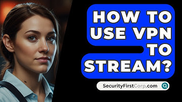How To Use VPN To Stream? - SecurityFirstCorp.com