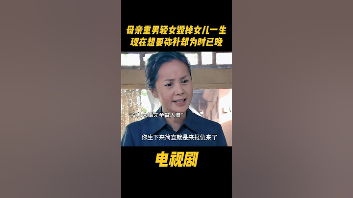 母亲重男轻女毁掉女儿一生，现在想要弥补却为时已晚#中国电视剧 #电视剧