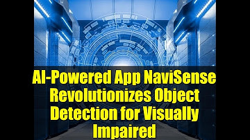 AI-Powered App NaviSense Revolutionizes Object Detection for Visually Impaired