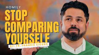 Stop Comparing Yourself Homily Fr Frankie Cicero