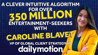A Clever Intuitive Algorithm for over 350 Million Entertainment-Seekers with Caroline Blavet