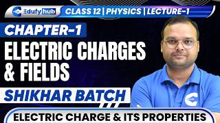 Class 12 Physics Electric Charges &amp; Fields 🔥 Chapter 1 Full Explanation | Shikhar Batch Lecture 1