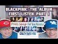 Blackpink - The Album - First Listen - Part 1 (Pretty Savage, Bet You Wanna & Crazy Over You)