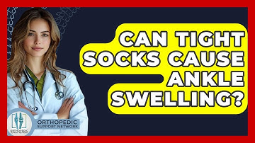 Can Tight Socks Cause Ankle Swelling? - Orthopedic Support Network