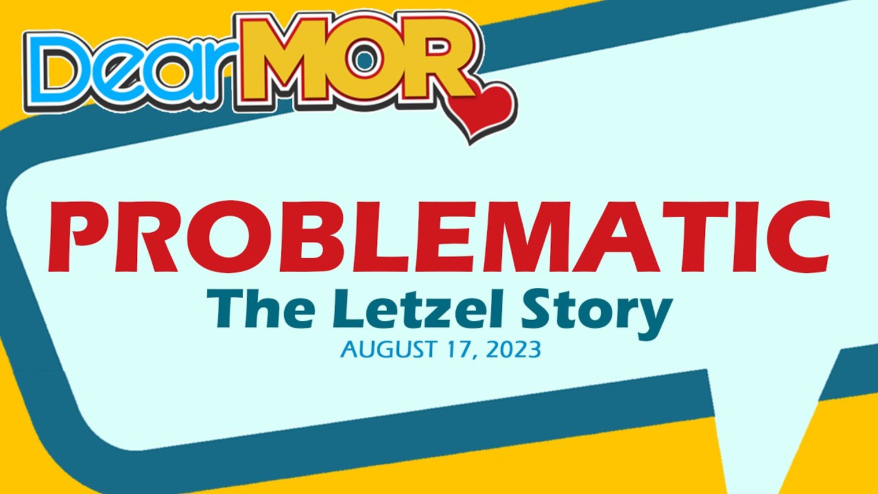 Dear MOR: "Problematic: The Letzel Story 08-17-23