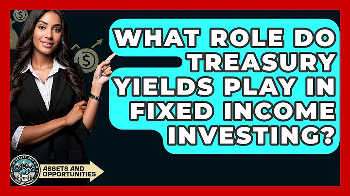 What Role Do Treasury Yields Play In Fixed Income Investing? - AssetsandOpportunity.org
