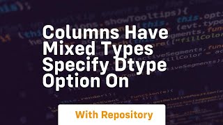 columns have mixed types specify dtype option on