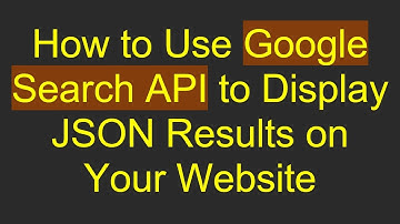 How to Use Google Search API to Display JSON Results on Your Website