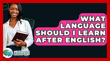 What Language Should I Learn After English? - The Language Library
