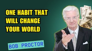 One HABIT That Will Change Your World - Bob Proctor