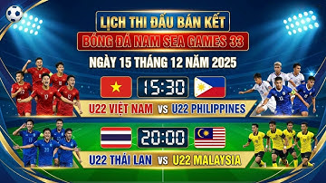 Lịch Thi Đấu Bán Kết Bóng Đá Nam SEA Games 33 Của Đội Tuyển U22 Việt Nam Ngày 15/12/2025