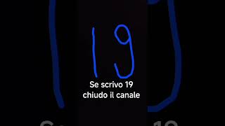 se scrivo 19 chiudo il canale😱