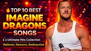 Top 10 Best Imagine Dragons   Ultimate Hits Collection  Believer Demons Radioactive