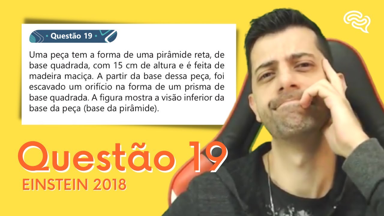 Q19 - EINSTEIN 2018 - Uma peça tem a forma de uma pirâmide reta, de base quadrada, com 15 cm de