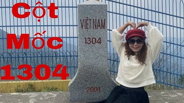 Chinh phục Cột mốc BIÊN GIỚI số 1304 giáp Trung Quốc thuộc huyện Bình Liêu tỉnh Quảng Ninh