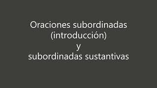 Introducción a las oraciones subordinadas. Las subordinadas sustantivas