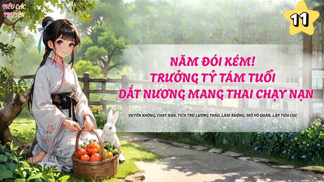 Tập 11 End: Năm Đói Kém! Trưởng Tỷ Tám Tuổi Dắt Nương Mang Thai Chạy Nạn