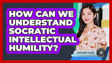 How Can We Understand Socratic Intellectual Humility?