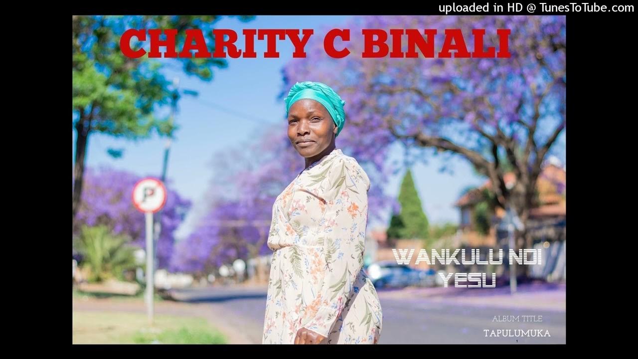 Charity C Binali Wankulu Ndi Yesu Youtube