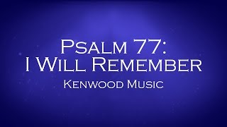 Psalm 77: I Will Remember - Kenwood Music