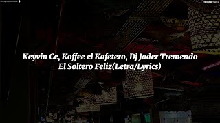 Keyvin Ce, Dj Jader Tremendo, Koffee El Kafetero    - El Soltero Feliz (Letra/Lyrics)