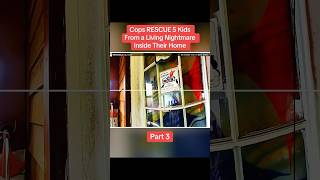 Cops RESCUE 5 Kids From a Living Nightmare Inside Their Home (SCENE 3)