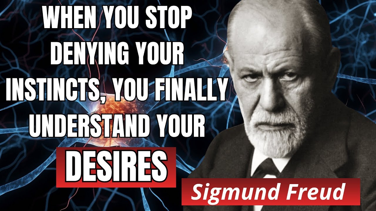 When You Stop Denying Your Instincts, You Finally Understand Your Desires - Freud.