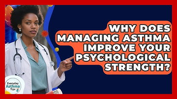 Why Does Managing Asthma Improve Your Psychological Strength? - Everyday Asthma Tips